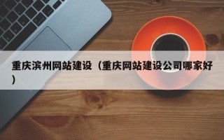 西安重庆滨州网站建设（重庆网站建设公司哪家好）