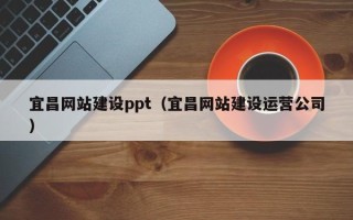 西安宜昌网站建设ppt（宜昌网站建设运营公司）