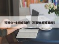 西安可视化+小程序制作（可视化程序编程）